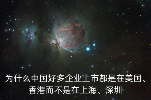 為什么中國好多企業(yè)上市都是在美國、香港而不是在上海、深圳