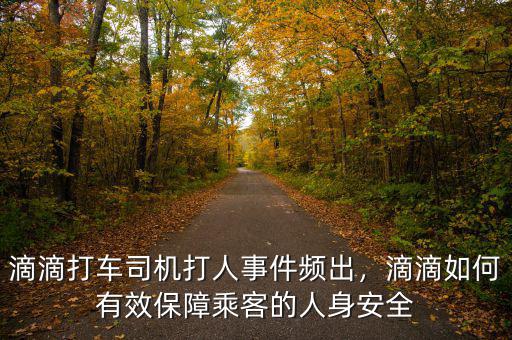 滴滴打車司機(jī)打人事件頻出，滴滴如何有效保障乘客的人身安全