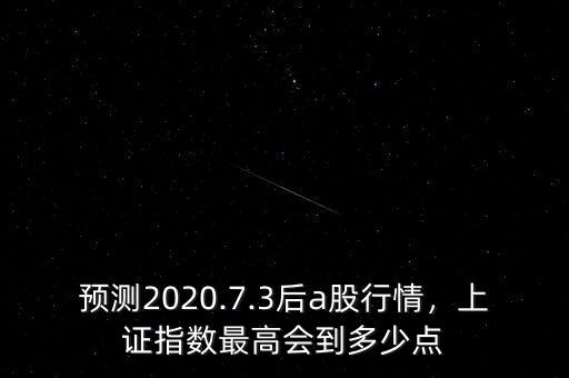 預(yù)測2020.7.3后a股行情，上證指數(shù)最高會到多少點(diǎn)