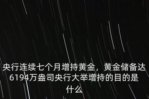 央行連續(xù)七個月增持黃金，黃金儲備達6194萬盎司央行大舉增持的目的是什么