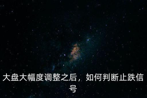 大盤大幅度調(diào)整之后，如何判斷止跌信號