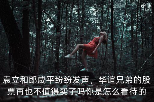 袁立和郎咸平紛紛發(fā)聲，華誼兄弟的股票再也不值得買(mǎi)了嗎你是怎么看待的