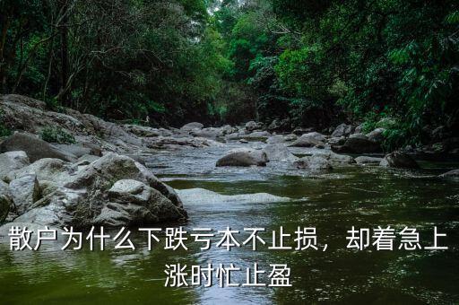 散戶為什么下跌虧本不止損，卻著急上漲時(shí)忙止盈