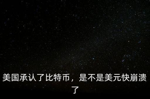美國承認(rèn)了比特幣，是不是美元快崩潰了