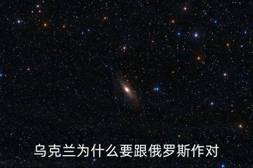 烏克蘭為什么要跟俄羅斯作對