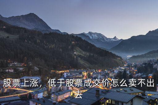 股票上漲，低于股票成交價怎么賣不出去