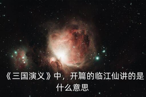 《三國演義》中，開篇的臨江仙講的是什么意思