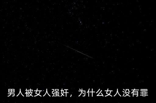 男人被女人強(qiáng)奸，為什么女人沒有罪