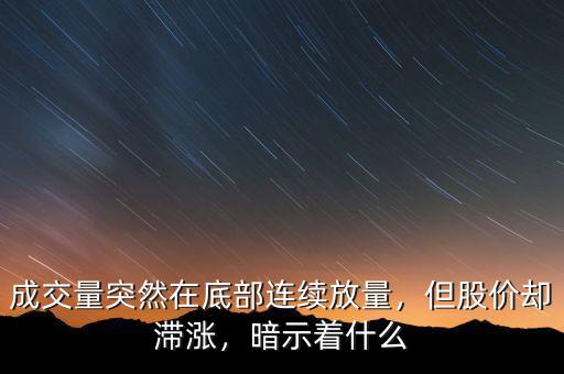 成交量突然在底部連續(xù)放量，但股價卻滯漲，暗示著什么