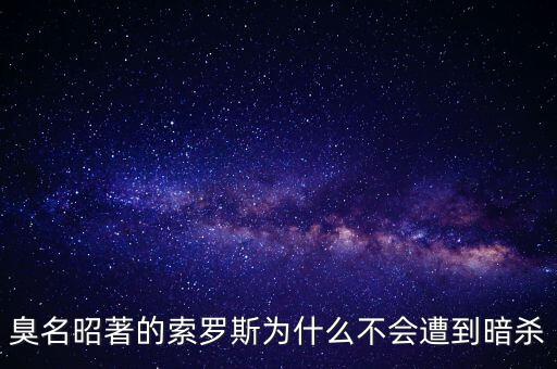 臭名昭著的索羅斯為什么不會(huì)遭到暗殺
