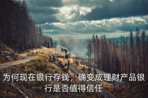 為何現(xiàn)在銀行存錢(qián)，確變成理財(cái)產(chǎn)品銀行是否值得信任