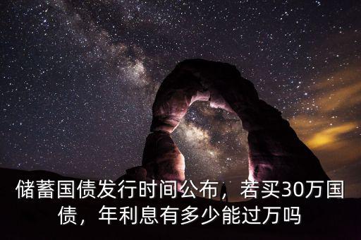 儲(chǔ)蓄國(guó)債發(fā)行時(shí)間公布，若買30萬(wàn)國(guó)債，年利息有多少能過萬(wàn)嗎