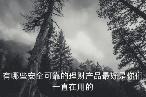 買(mǎi)什么理財(cái)產(chǎn)品最安全可靠,如何買(mǎi)到安全的銀行理財(cái)產(chǎn)品