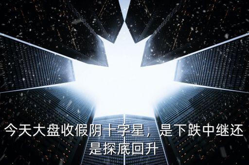 今天大盤收假陰十字星，是下跌中繼還是探底回升