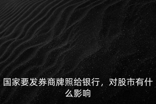 國家要發(fā)券商牌照給銀行，對股市有什么影響