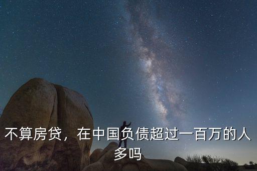 不算房貸，在中國(guó)負(fù)債超過(guò)一百萬(wàn)的人多嗎