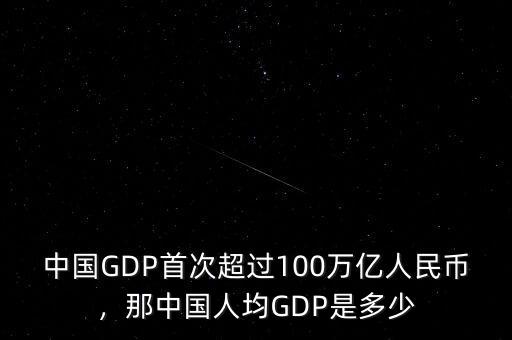 中國GDP首次超過100萬億人民幣，那中國人均GDP是多少