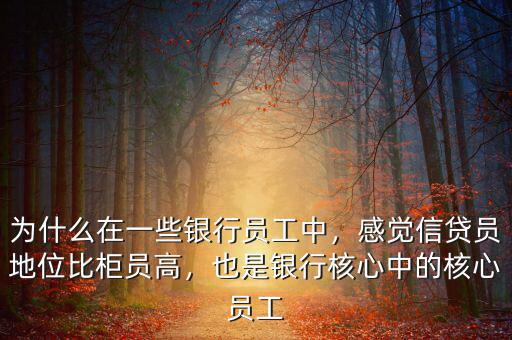 為什么在一些銀行員工中，感覺信貸員地位比柜員高，也是銀行核心中的核心員工