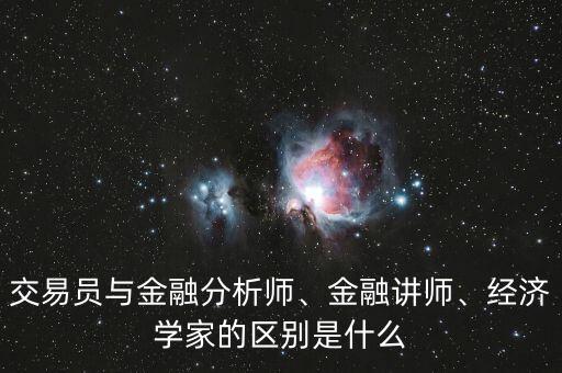 交易員與金融分析師、金融講師、經(jīng)濟學家的區(qū)別是什么