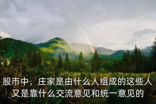 股市中，莊家是由什么人組成的這些人又是靠什么交流意見(jiàn)和統(tǒng)一意見(jiàn)的