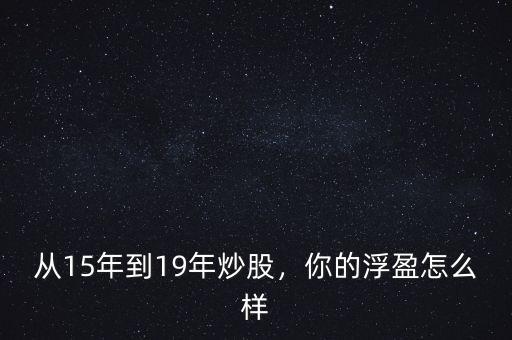 從15年到19年炒股，你的浮盈怎么樣