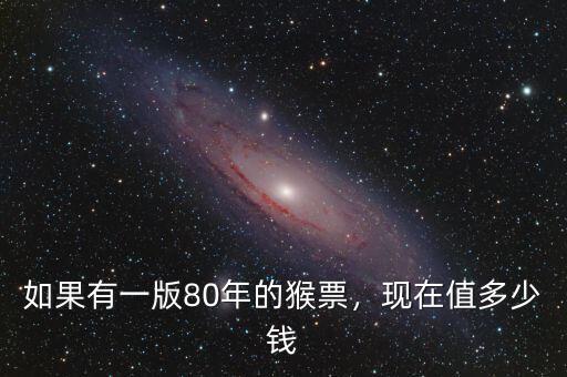 如果有一版80年的猴票，現(xiàn)在值多少錢(qián)