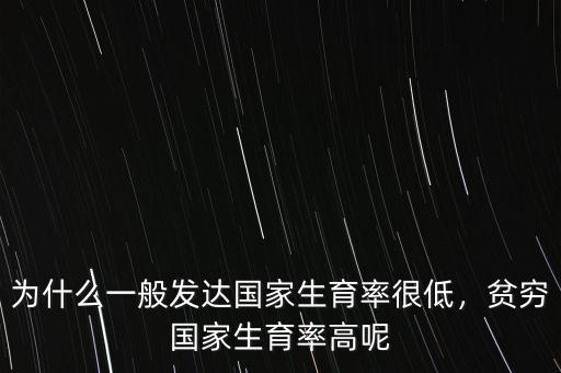 為什么一般發(fā)達(dá)國(guó)家生育率很低，貧窮國(guó)家生育率高呢