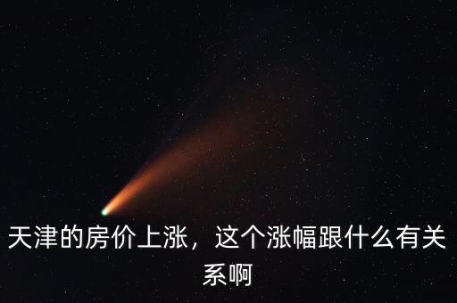 天津的房價上漲，這個漲幅跟什么有關(guān)系啊