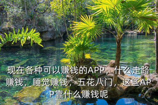 現(xiàn)在各種可以賺錢的APP，什么走路賺錢，睡覺賺錢，五花八門，這些APP靠什么賺錢呢
