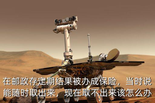 郵政存款變保險(xiǎn)怎么辦,在郵政存定期結(jié)果被辦成保險(xiǎn)