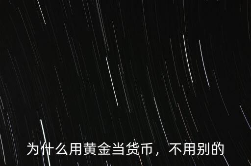 為什么用黃金當(dāng)貨幣，不用別的