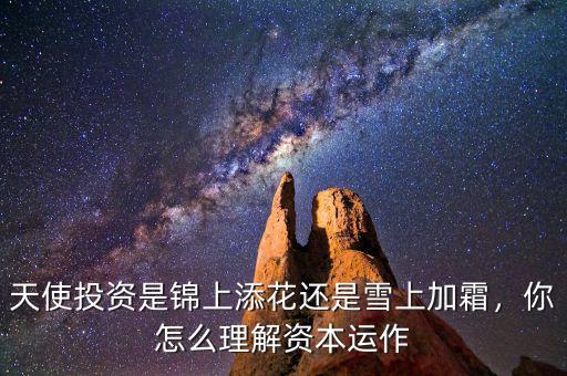 天使投資是錦上添花還是雪上加霜，你怎么理解資本運(yùn)作