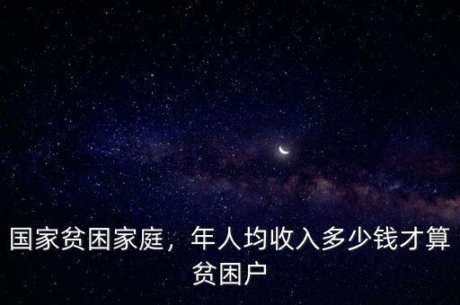 國家貧困家庭，年人均收入多少錢才算貧困戶