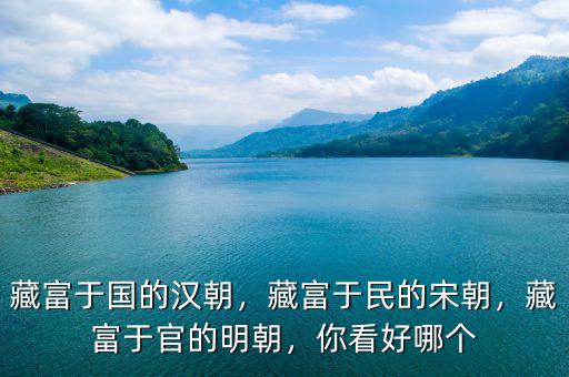 藏富于國(guó)的漢朝，藏富于民的宋朝，藏富于官的明朝，你看好哪個(gè)