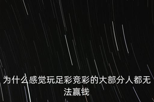 為什么感覺玩足彩競(jìng)彩的大部分人都無法贏錢