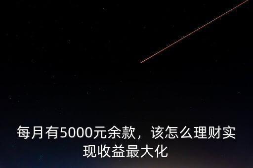 每月有5000元余款，該怎么理財(cái)實(shí)現(xiàn)收益最大化