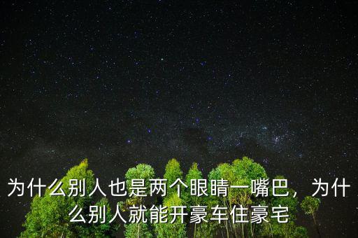 為什么別人也是兩個眼睛一嘴巴，為什么別人就能開豪車住豪宅