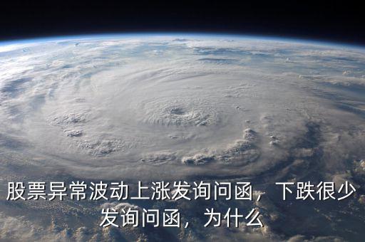 股票異常波動(dòng)上漲發(fā)詢問函，下跌很少發(fā)詢問函，為什么