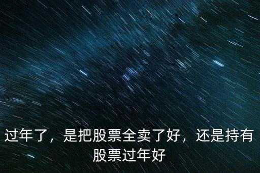 過年了，是把股票全賣了好，還是持有股票過年好