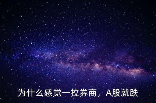 為什么感覺一拉券商，A股就跌