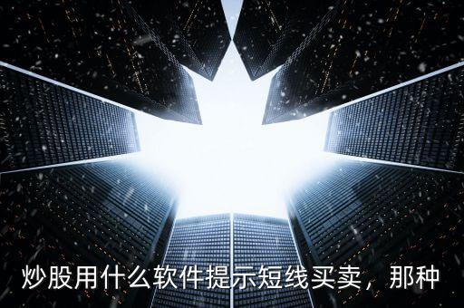 炒股用什么軟件提示短線買賣，那種