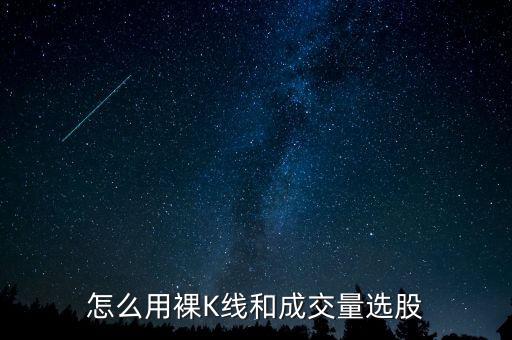 怎么預測成交量,怎么用裸K線和成交量選股