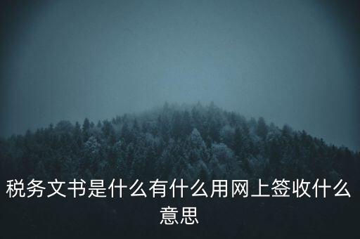稅務文書是什么有什么用網(wǎng)上簽收什么意思