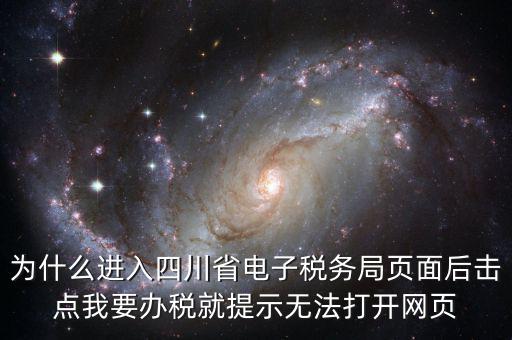 四川稅務網(wǎng)用什么瀏覽器打開，為什么進入四川省電子稅務局頁面后擊點我要辦稅就提示無法打開網(wǎng)頁