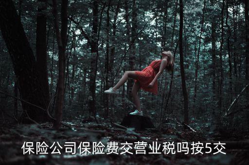 保險公司保險費交營業(yè)稅嗎按5交