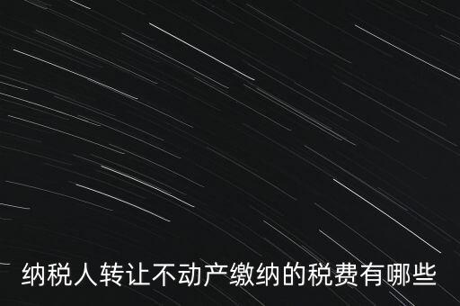 企業(yè)轉(zhuǎn)讓不動(dòng)產(chǎn)交什么稅，小規(guī)模納稅人轉(zhuǎn)讓其取得的不動(dòng)產(chǎn)應(yīng)該如何繳納增值稅