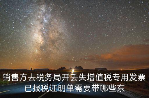 開(kāi)已報(bào)稅證明需要什么，銷售方去稅務(wù)局開(kāi)丟失增值稅專用發(fā)票已報(bào)稅證明單需要帶哪些東