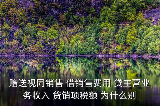 贈送視同銷售 借銷售費(fèi)用 貸主營業(yè)務(wù)收入 貸銷項(xiàng)稅額 為什么別