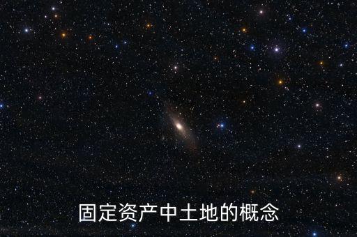 固定資產(chǎn)中土地的概念