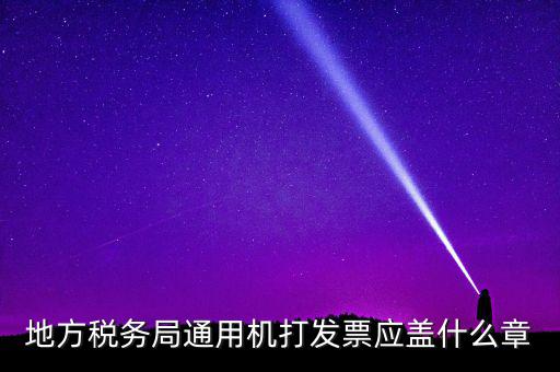 地方稅務局通用機打發(fā)票應蓋什么章
